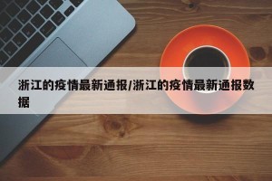 浙江的疫情最新通报/浙江的疫情最新通报数据