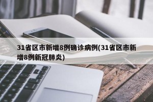 31省区市新增8例确诊病例(31省区市新增8例新冠肺炎)