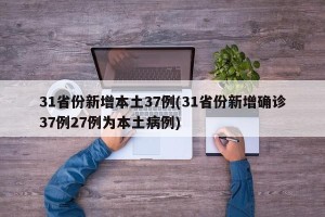 31省份新增本土37例(31省份新增确诊37例27例为本土病例)