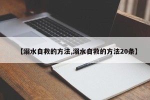 【溺水自救的方法,溺水自救的方法20条】