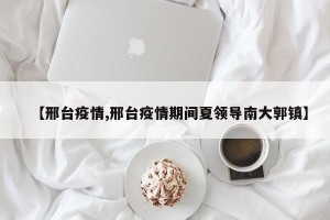 【邢台疫情,邢台疫情期间夏领导南大郭镇】