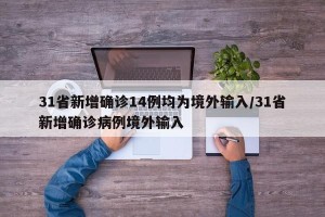 31省新增确诊14例均为境外输入/31省新增确诊病例境外输入