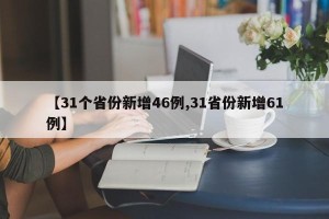 【31个省份新增46例,31省份新增61例】