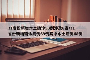 31省份新增本土确诊53例涉及8省/31省份新增确诊病例69例其中本土病例48例