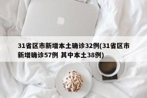 31省区市新增本土确诊32例(31省区市新增确诊57例 其中本土38例)