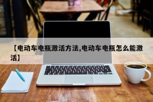 【电动车电瓶激活方法,电动车电瓶怎么能激活】