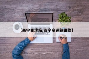 【西宁变速箱,西宁变速箱维修】