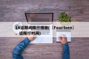 14运期间限行措施(〖Fourteen〗、运限行时间)