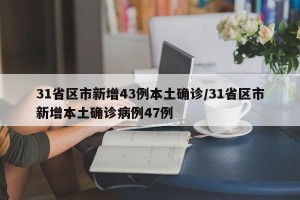 31省区市新增43例本土确诊/31省区市新增本土确诊病例47例