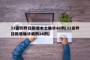 31省份昨日新增本土确诊40例(31省昨日新增确诊病例14例)