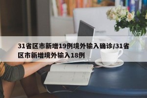 31省区市新增19例境外输入确诊/31省区市新增境外输入18例