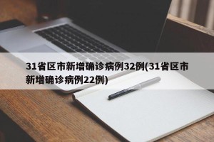 31省区市新增确诊病例32例(31省区市新增确诊病例22例)