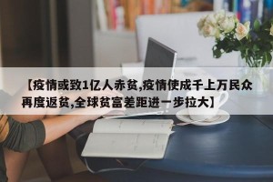 【疫情或致1亿人赤贫,疫情使成千上万民众再度返贫,全球贫富差距进一步拉大】