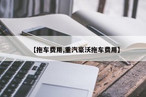 【拖车费用,重汽豪沃拖车费用】