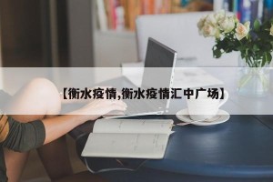 【衡水疫情,衡水疫情汇中广场】