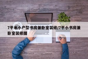 7平米小户型书房兼卧室装修/7平小书房兼卧室装修图