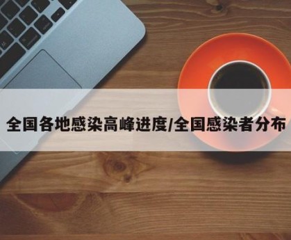 全国各地感染高峰进度/全国感染者分布