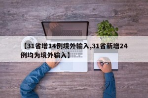 【31省增14例境外输入,31省新增24例均为境外输入】