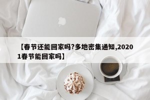 【春节还能回家吗?多地密集通知,20201春节能回家吗】