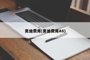 奥迪费用(奥迪费用A6)