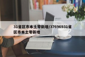 31省区市本土零新增/37696931省区市本土零新增