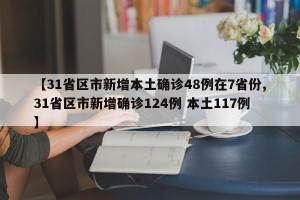 【31省区市新增本土确诊48例在7省份,31省区市新增确诊124例 本土117例】