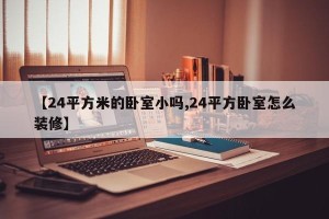 【24平方米的卧室小吗,24平方卧室怎么装修】