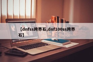 【dnfss跨界石,dnf100ss跨界石】