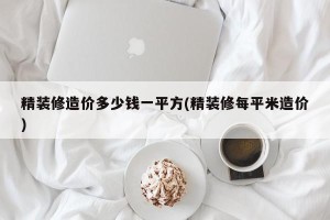 精装修造价多少钱一平方(精装修每平米造价)