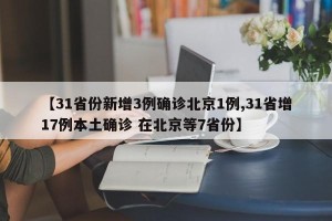 【31省份新增3例确诊北京1例,31省增17例本土确诊 在北京等7省份】