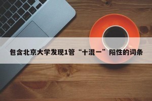 包含北京大学发现1管“十混一”阳性的词条