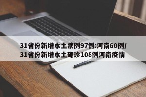 31省份新增本土病例97例:河南60例/31省份新增本土确诊108例河南疫情
