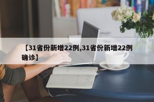 【31省份新增22例,31省份新增22例确诊】